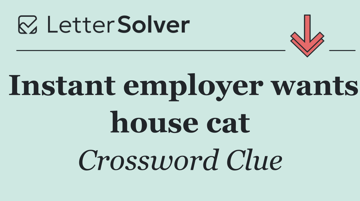 Instant employer wants house cat
