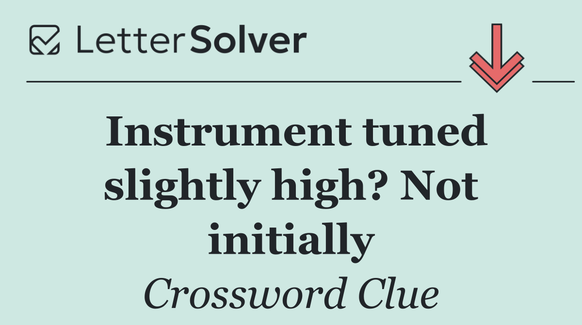 Instrument tuned slightly high? Not initially