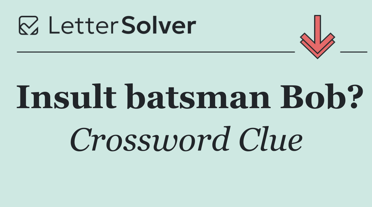 Insult batsman Bob?