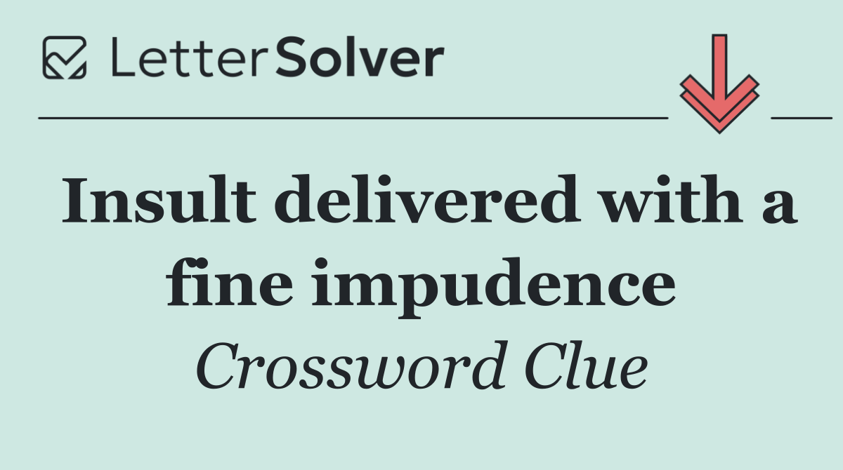 Insult delivered with a fine impudence
