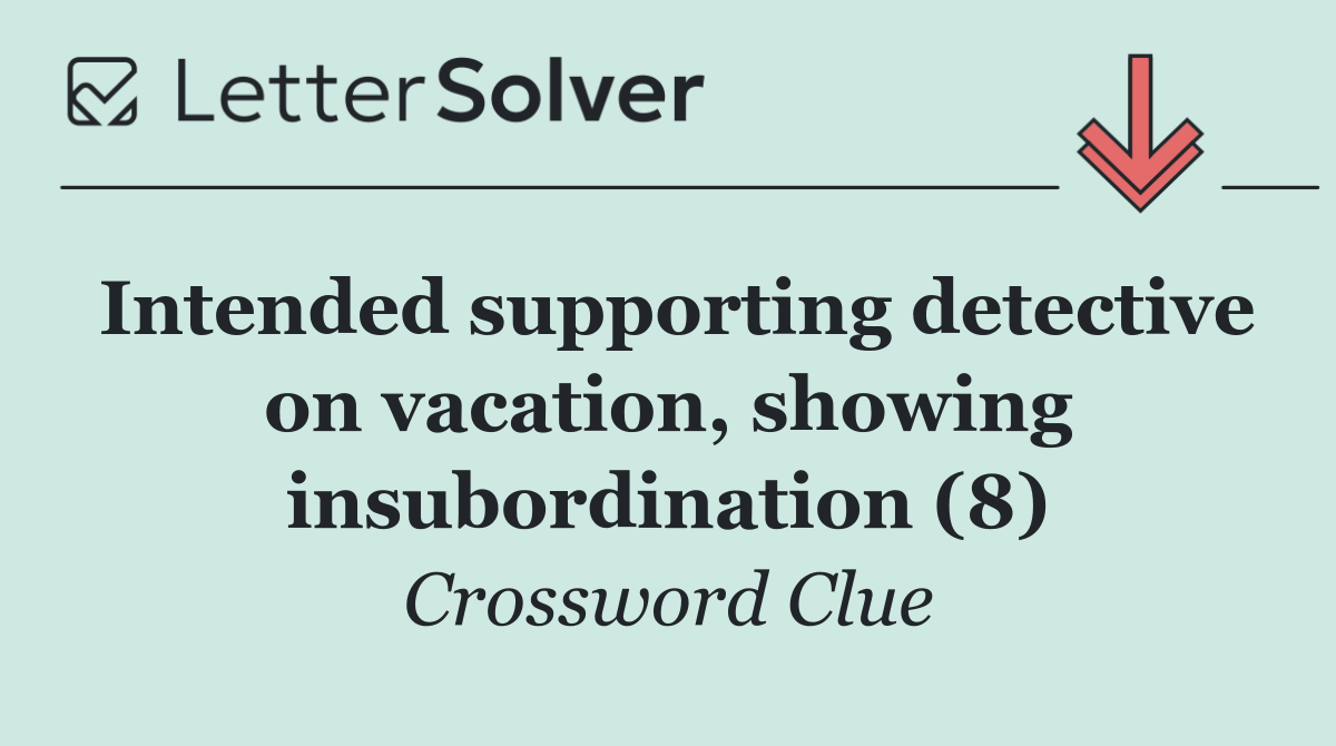Intended supporting detective on vacation, showing insubordination (8)