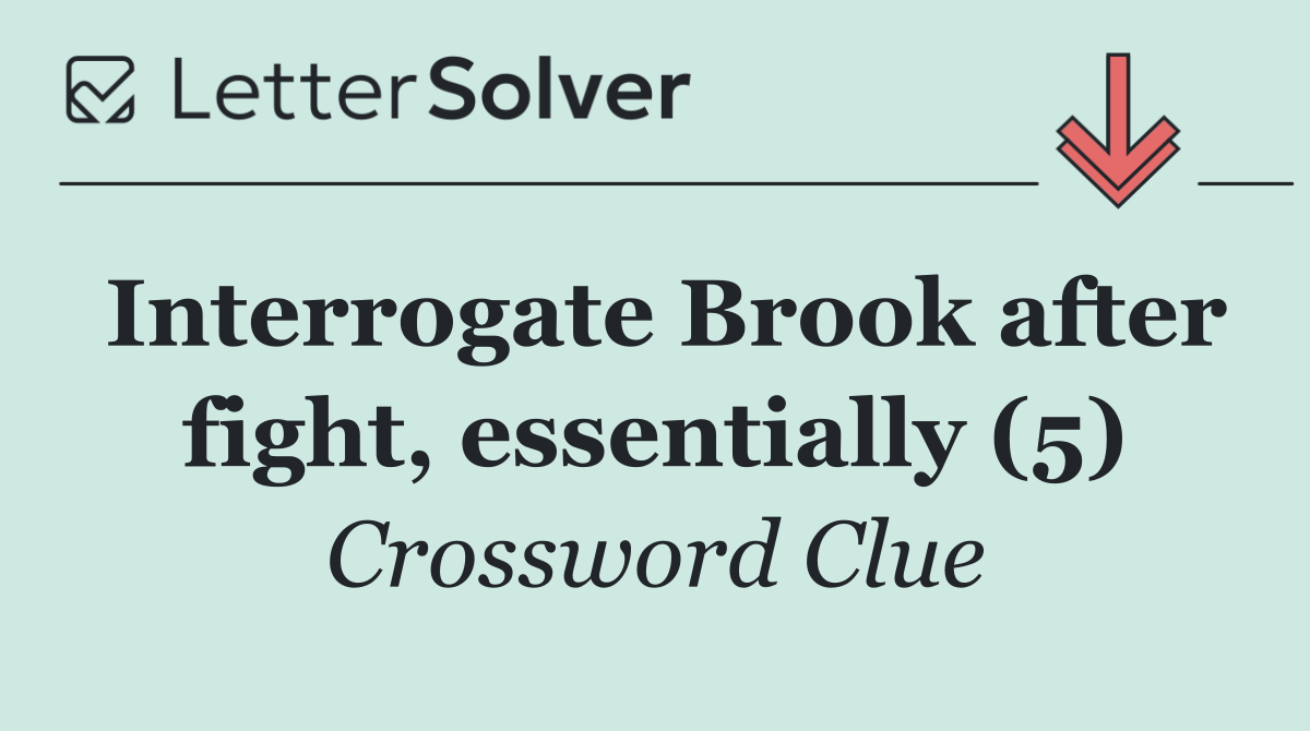Interrogate Brook after fight, essentially (5)