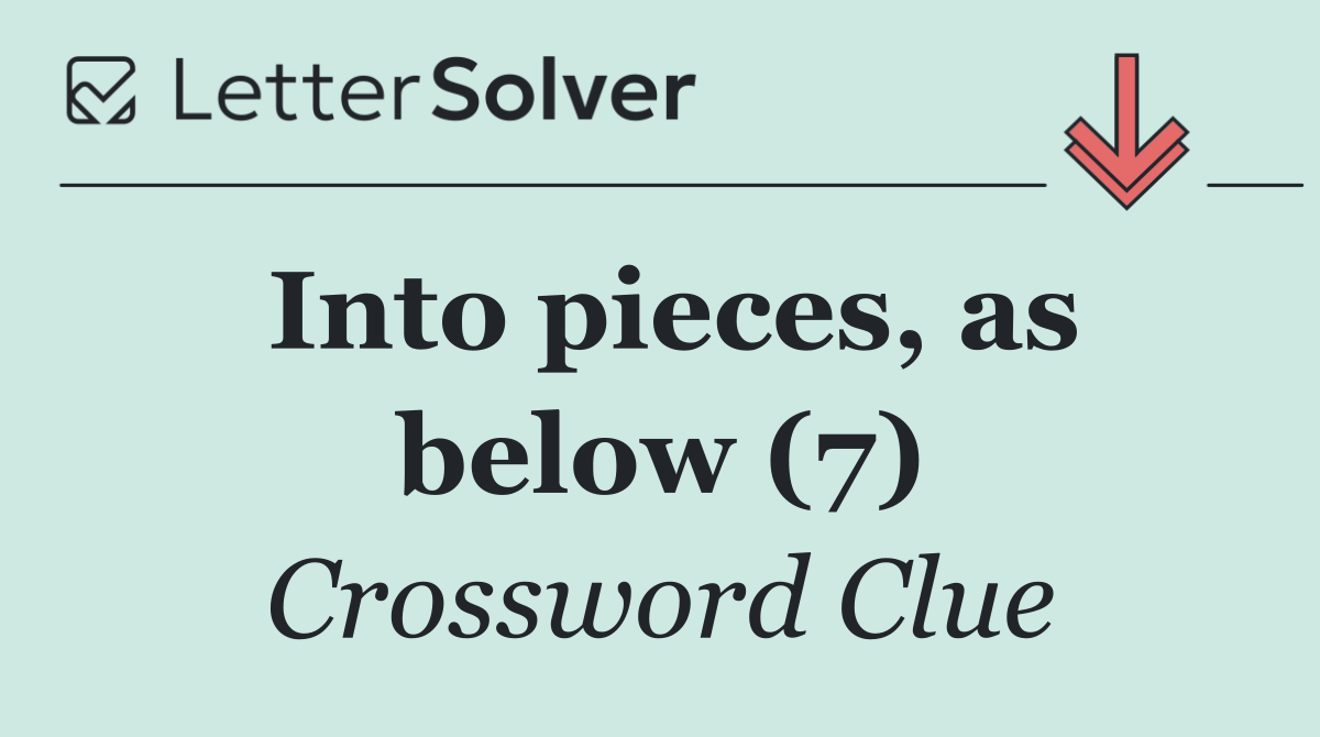 Into pieces, as below (7)