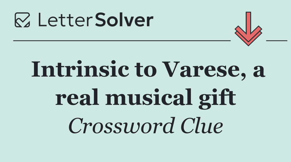 Intrinsic to Varese, a real musical gift
