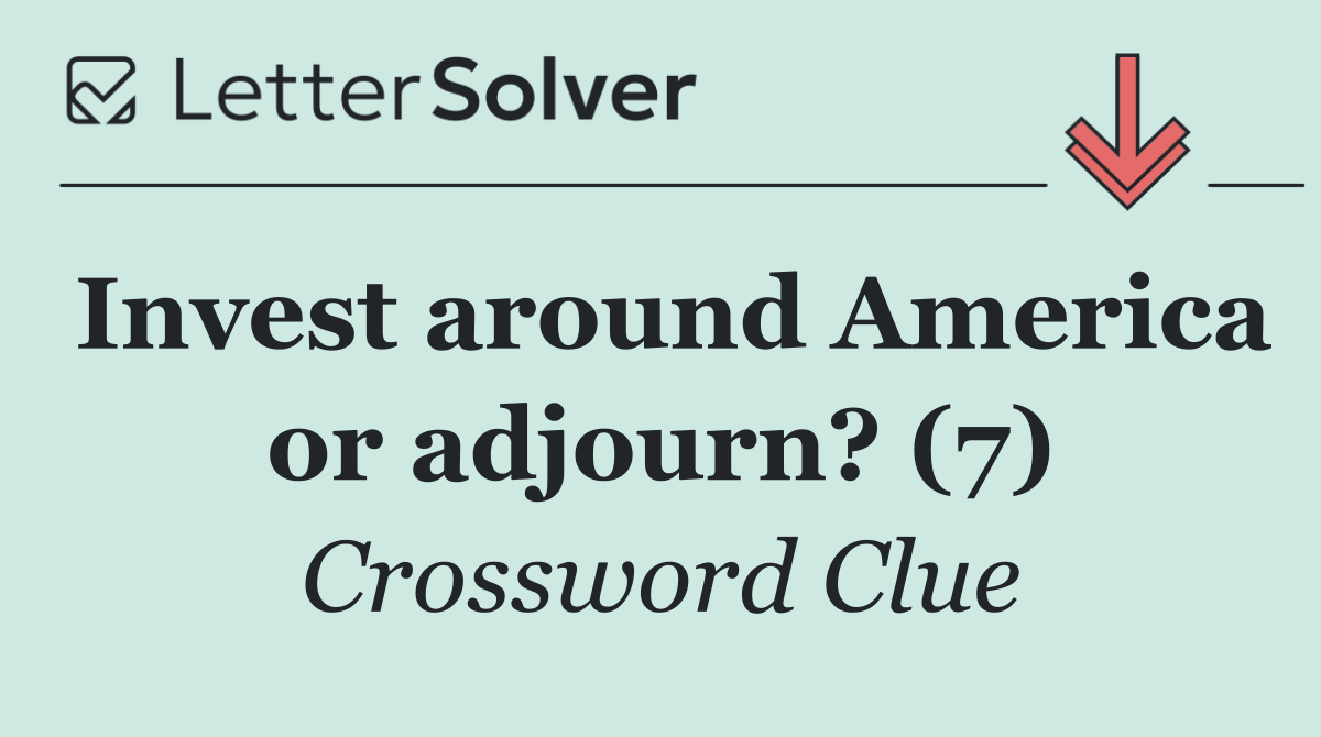 Invest around America or adjourn? (7)