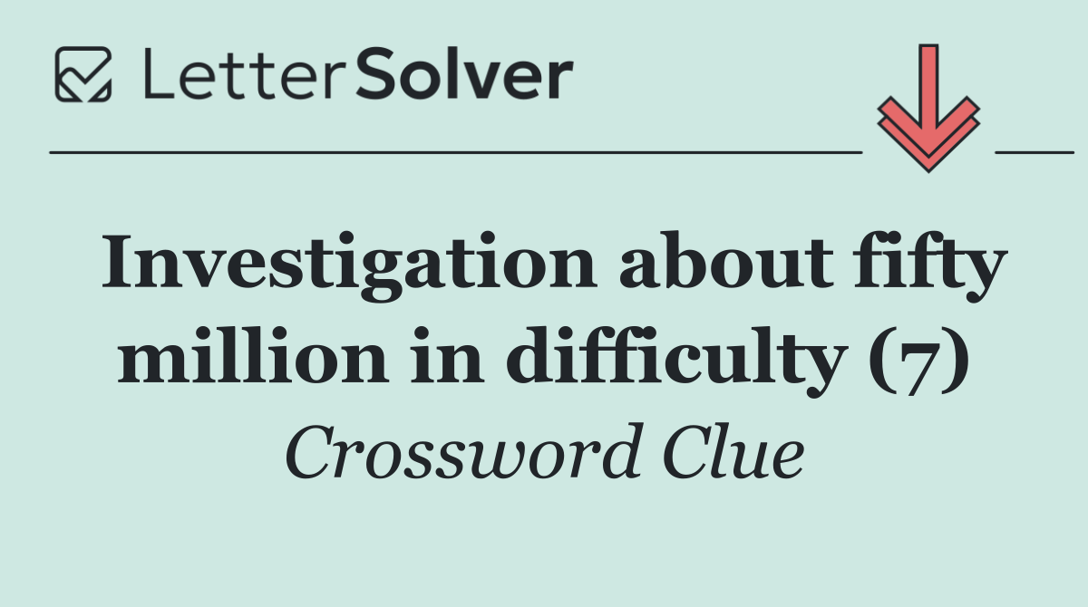 Investigation about fifty million in difficulty (7)