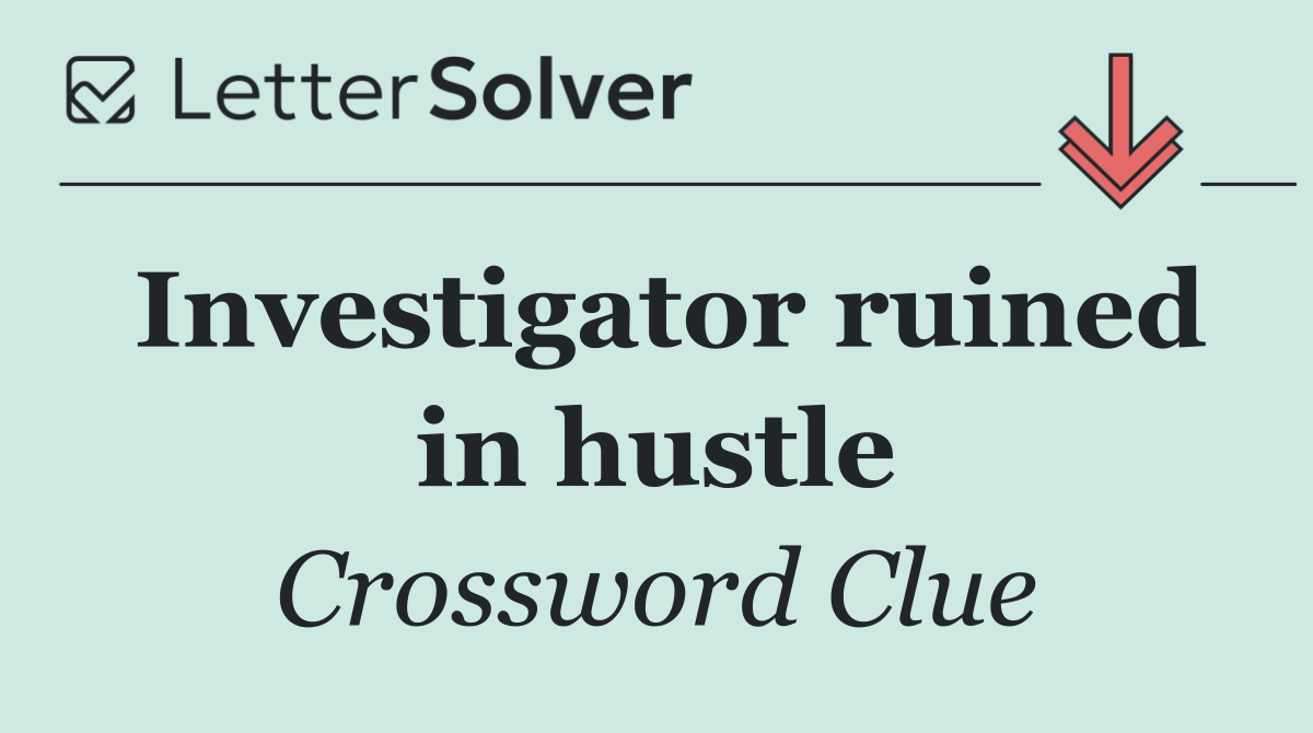 Investigator ruined in hustle