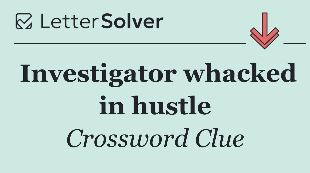 Investigator whacked in hustle