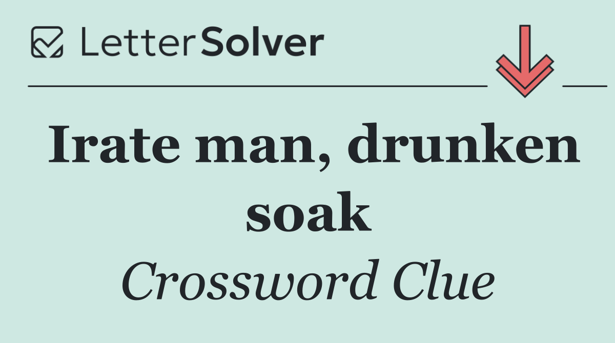 Irate man, drunken soak