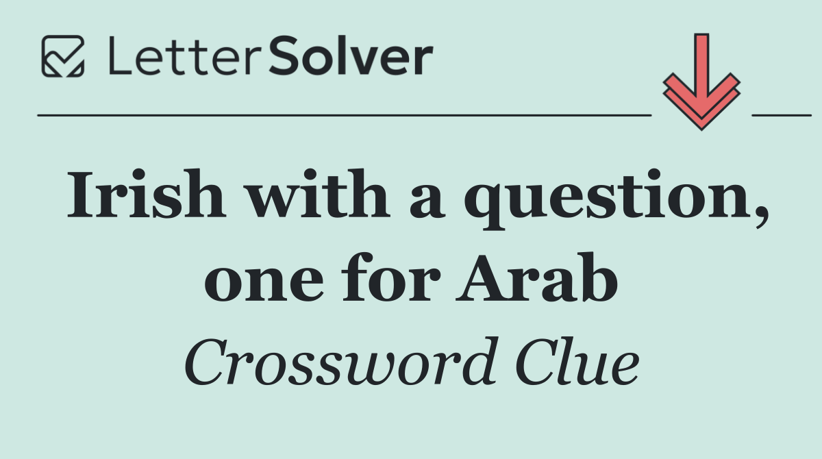 Irish with a question, one for Arab