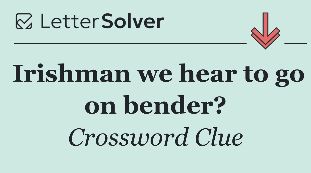 Irishman we hear to go on bender?