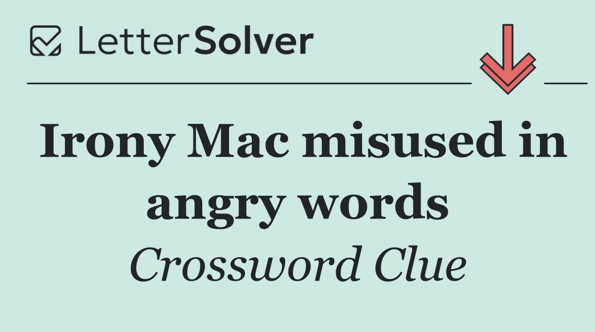 Irony Mac misused in angry words