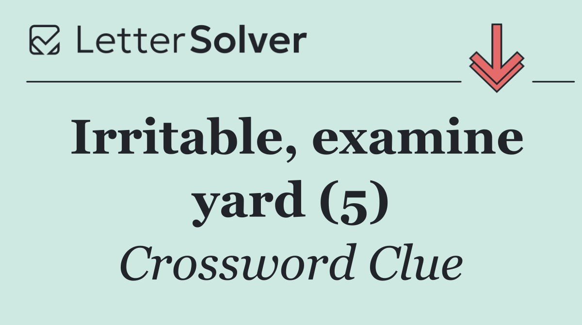 Irritable, examine yard (5)
