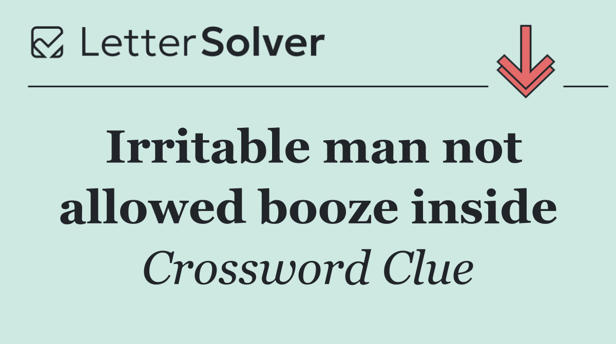 Irritable man not allowed booze inside