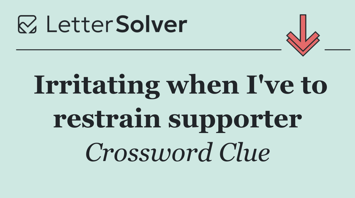 Irritating when I've to restrain supporter