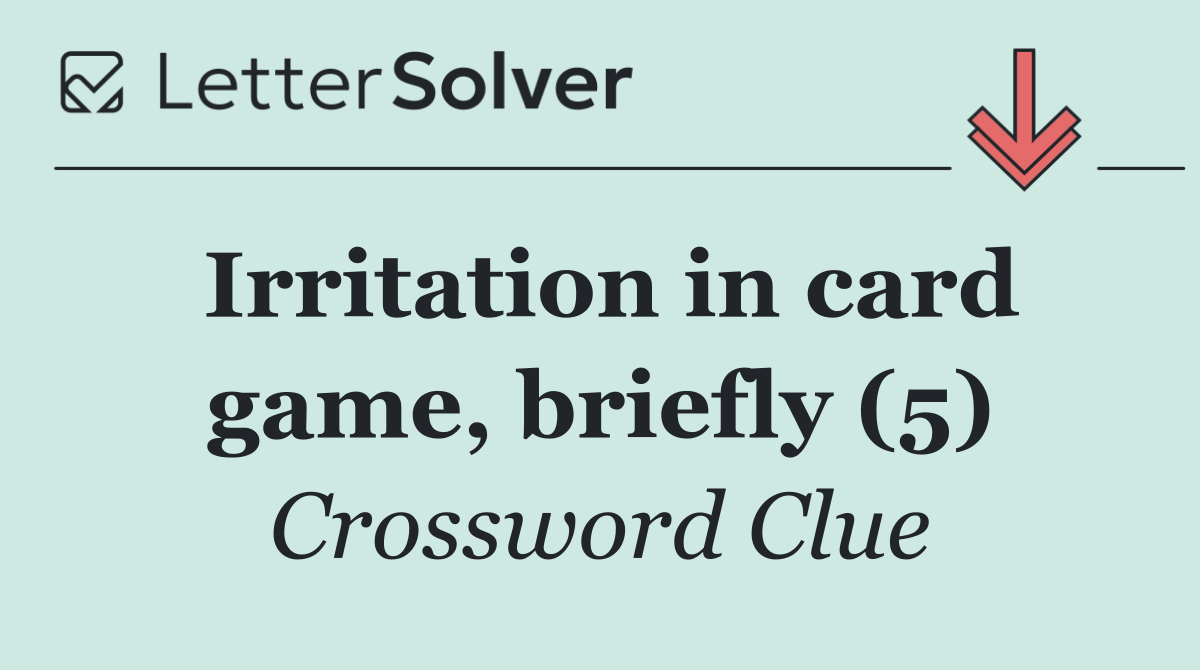 Irritation in card game, briefly (5)