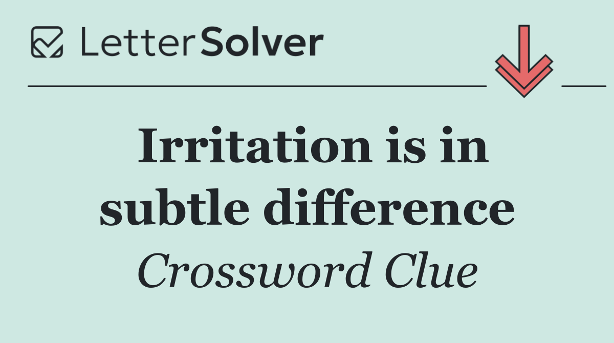 Irritation is in subtle difference