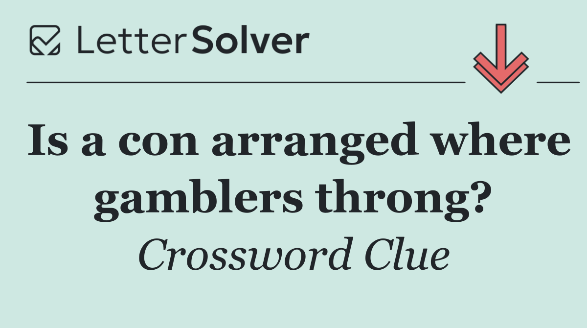 Is a con arranged where gamblers throng?