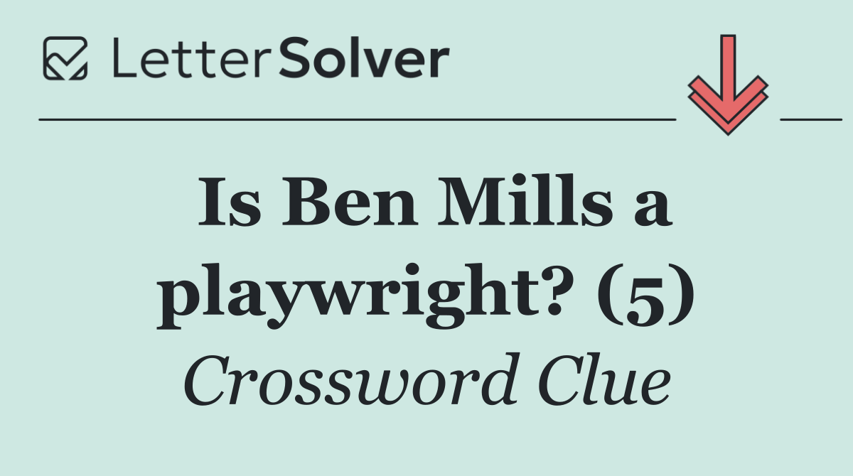 Is Ben Mills a playwright? (5)