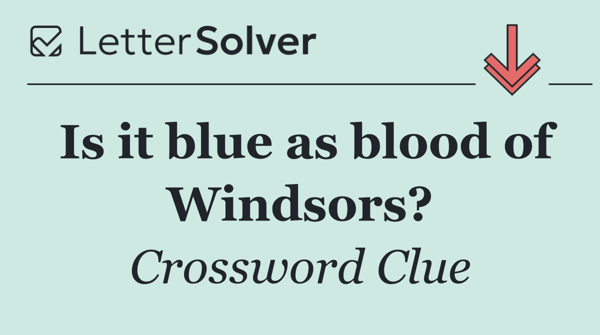 Is it blue as blood of Windsors?