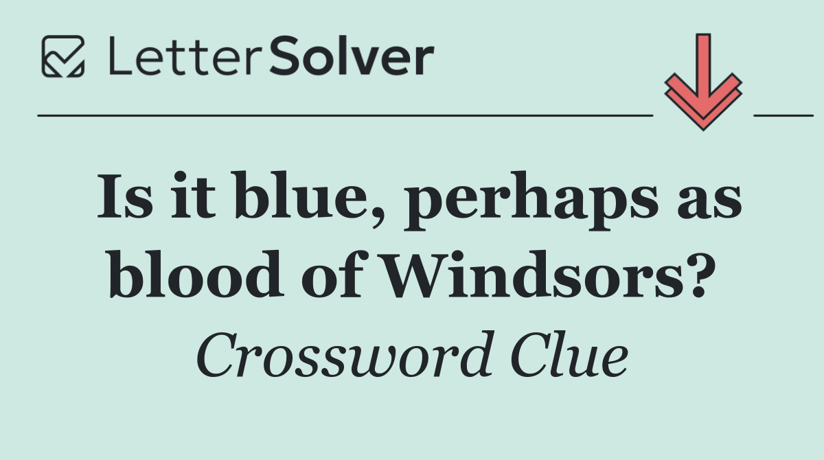 Is it blue, perhaps as blood of Windsors?