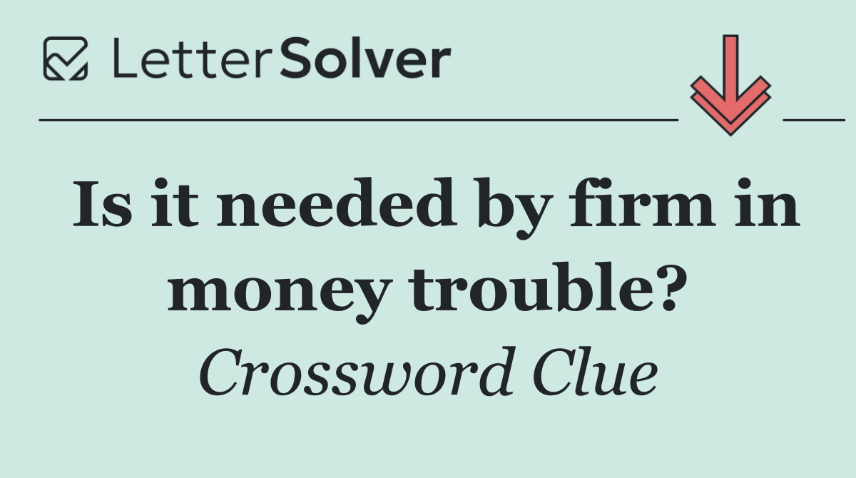Is it needed by firm in money trouble?