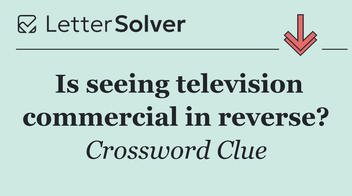 Is seeing television commercial in reverse?