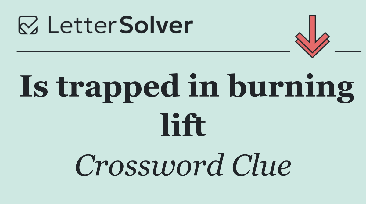 Is trapped in burning lift