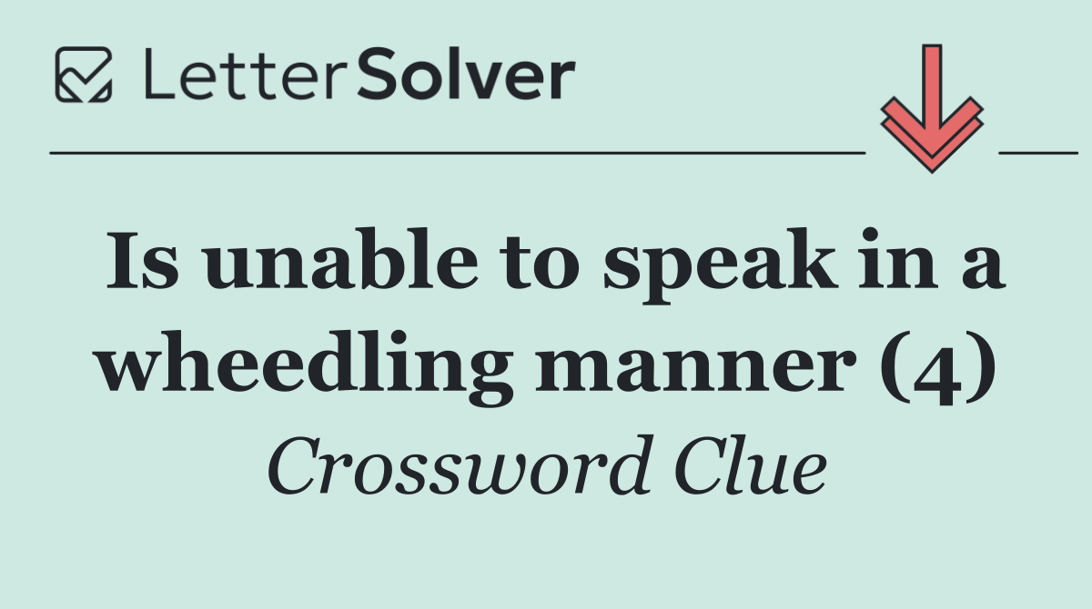 Is unable to speak in a wheedling manner (4)