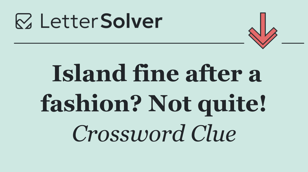 Island fine after a fashion? Not quite!