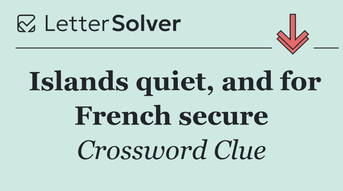 Islands quiet, and for French secure