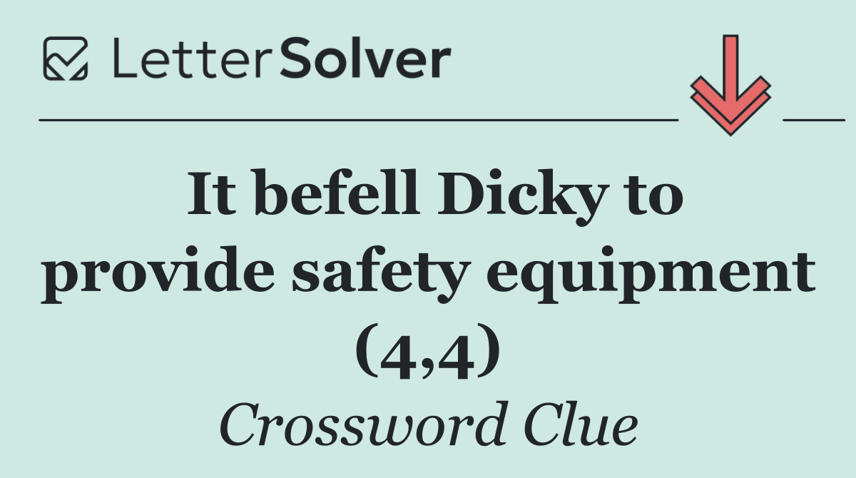 It befell Dicky to provide safety equipment (4,4)