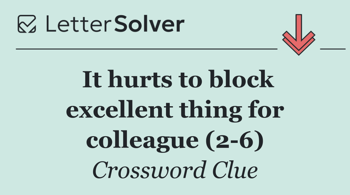It hurts to block excellent thing for colleague (2 6)