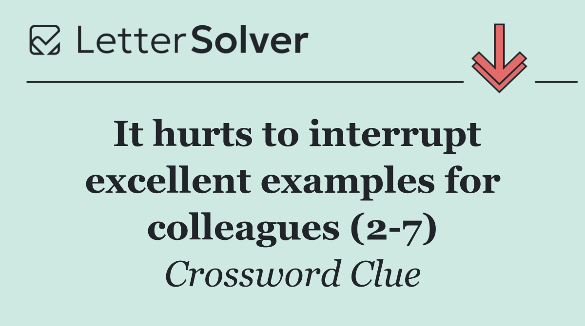 It hurts to interrupt excellent examples for colleagues (2 7)