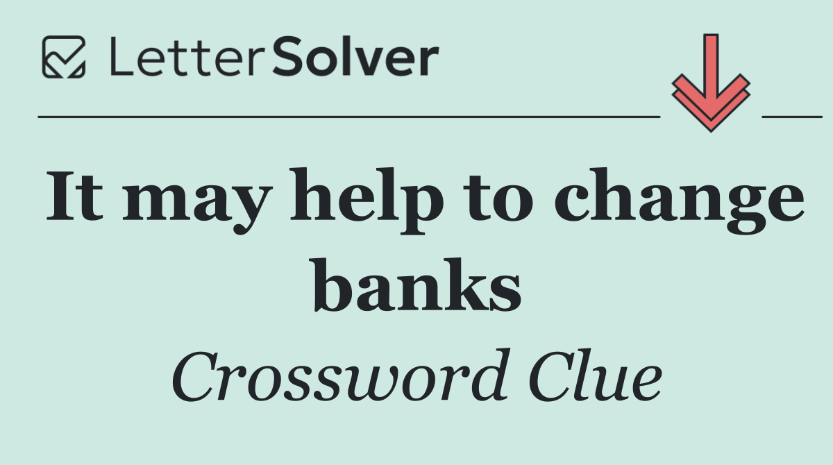 It may help to change banks