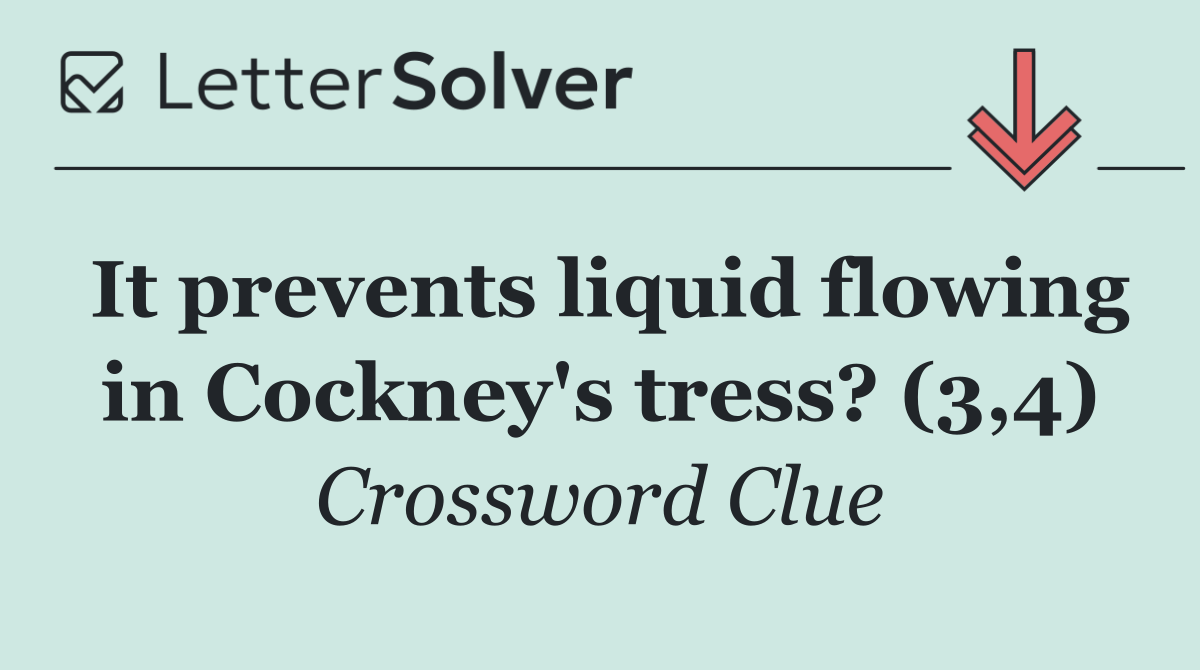 It prevents liquid flowing in Cockney's tress? (3,4)