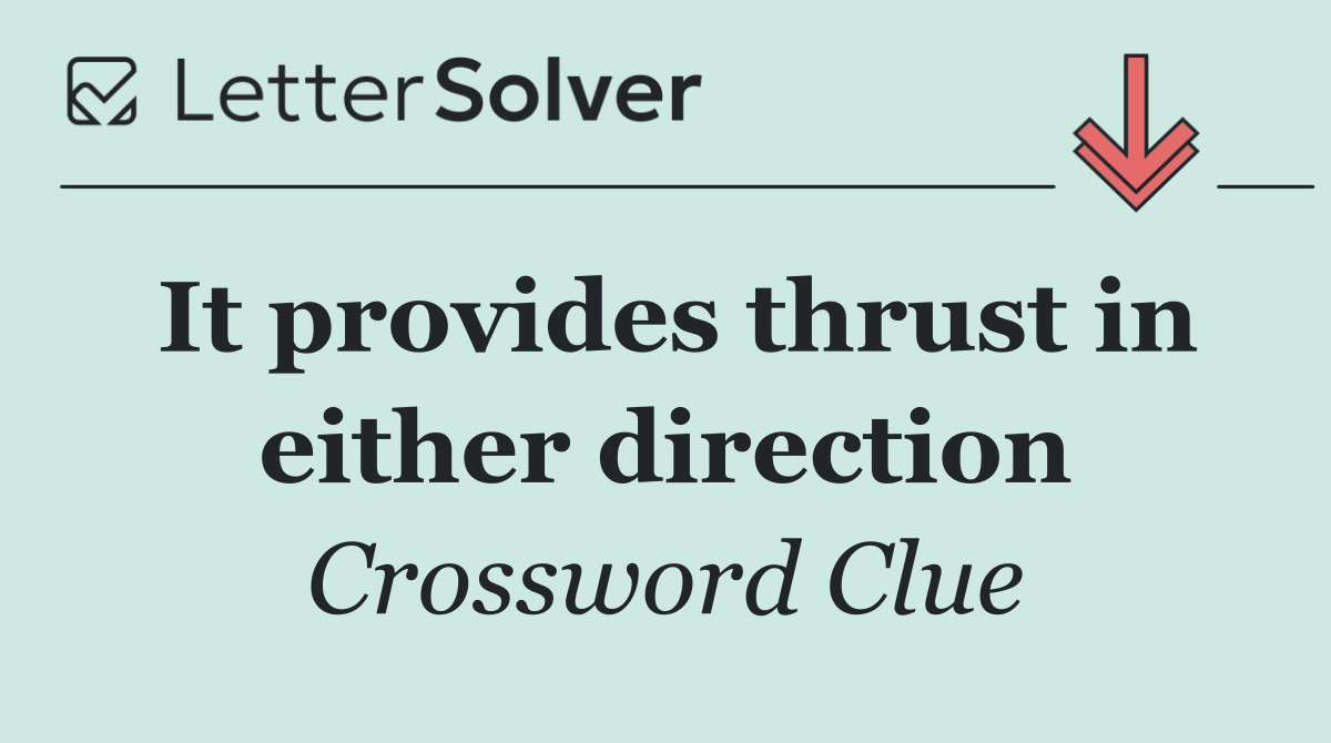 It provides thrust in either direction