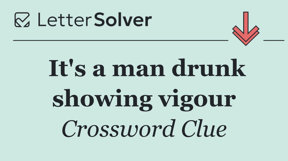 It's a man drunk showing vigour