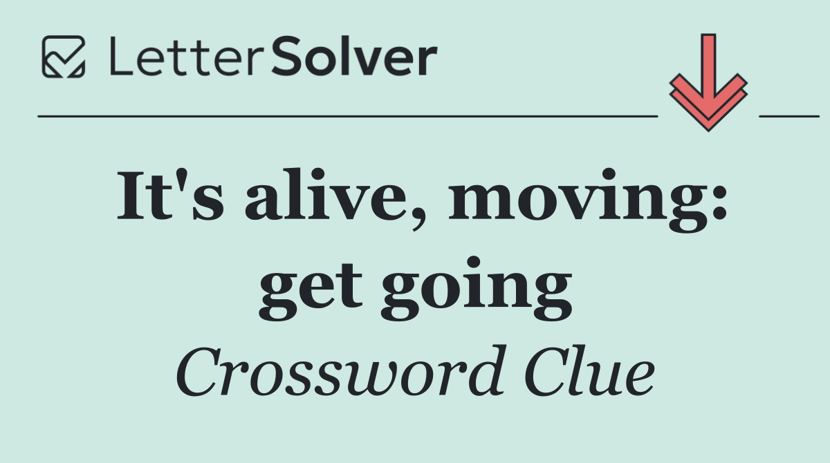 It's alive, moving: get going