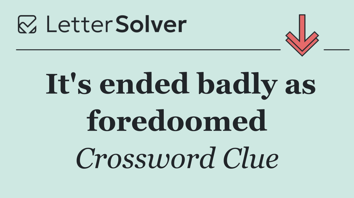 It's ended badly as foredoomed