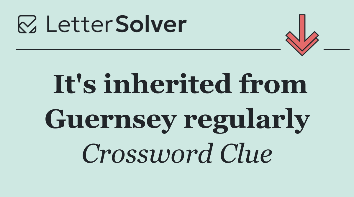 It's inherited from Guernsey regularly