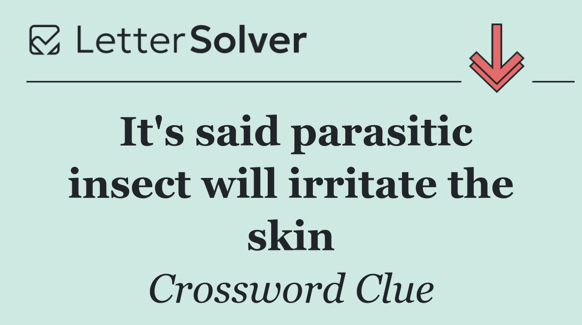 It's said parasitic insect will irritate the skin