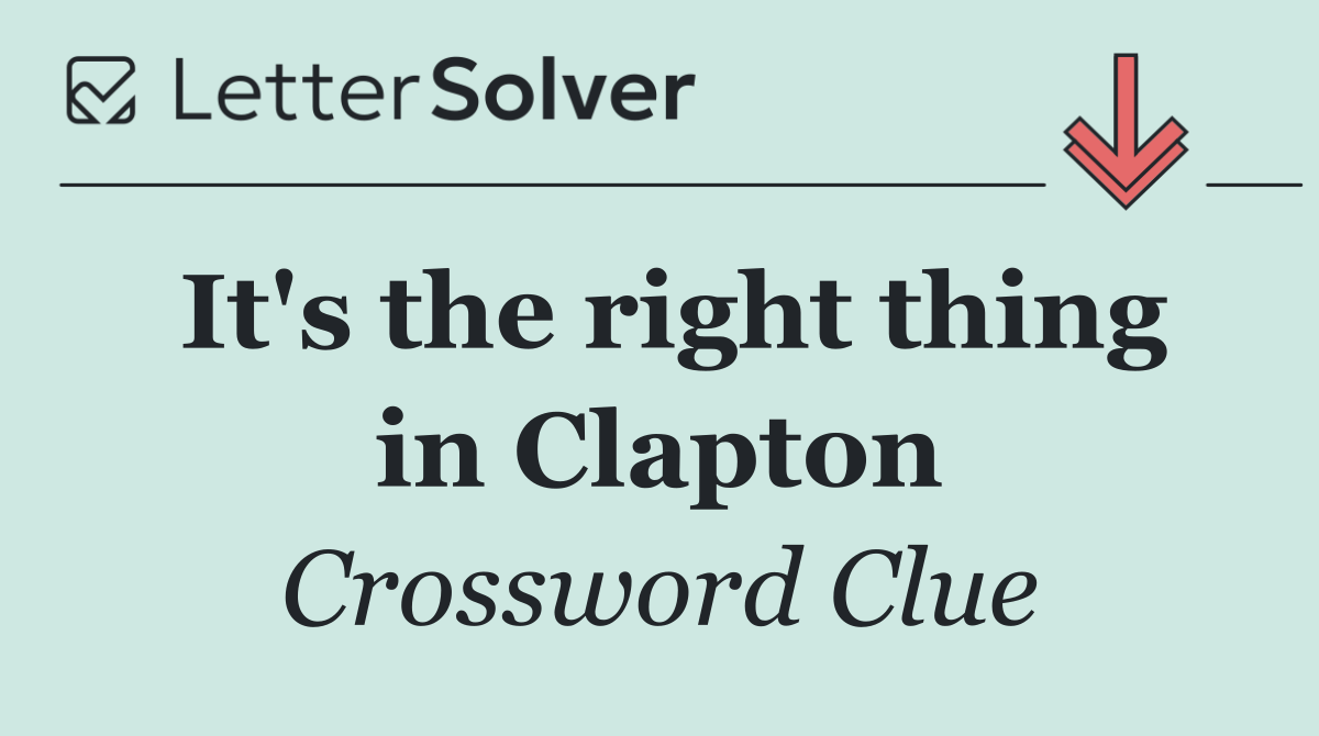 It's the right thing in Clapton