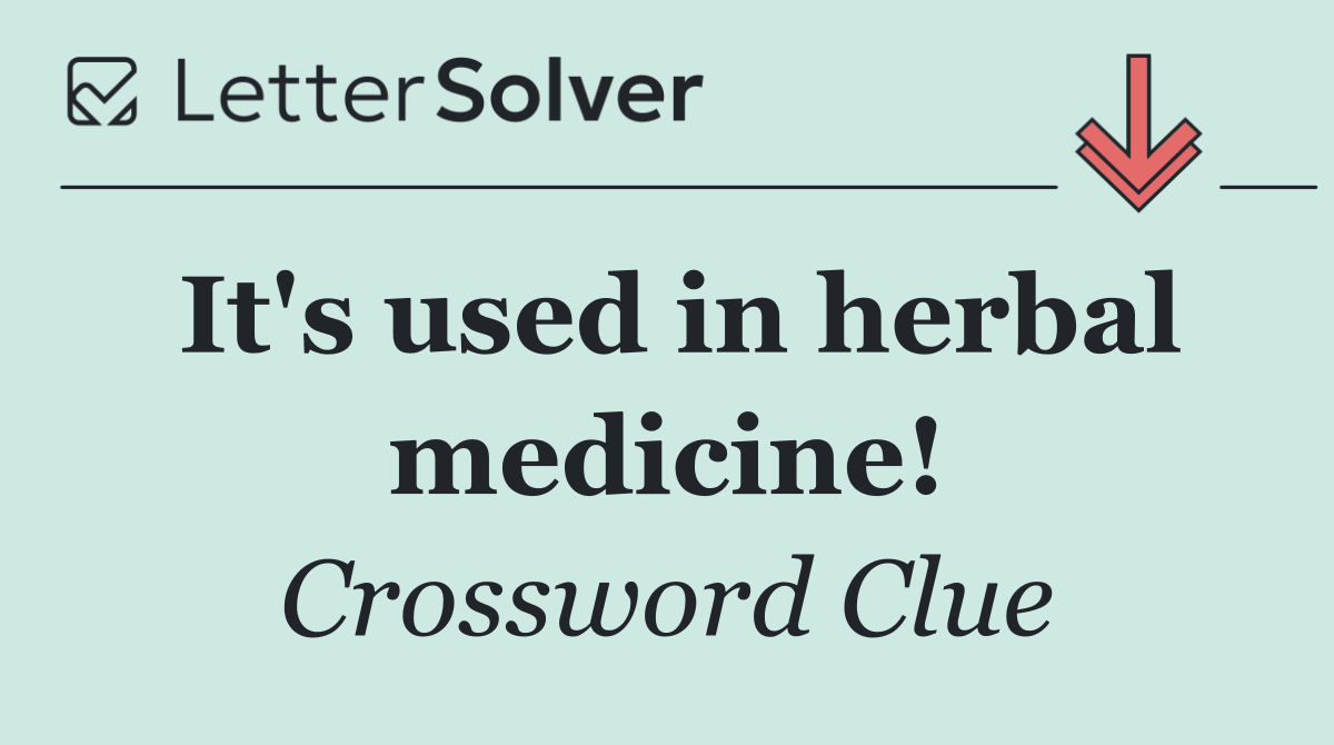 It's used in herbal medicine!