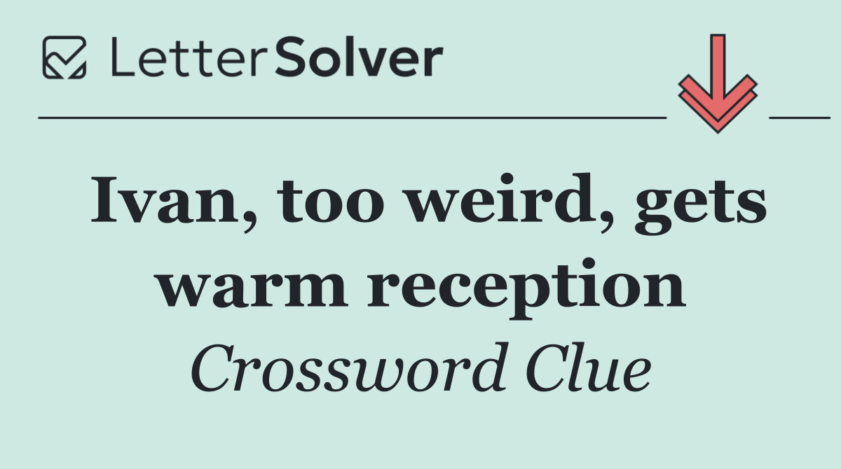 Ivan, too weird, gets warm reception