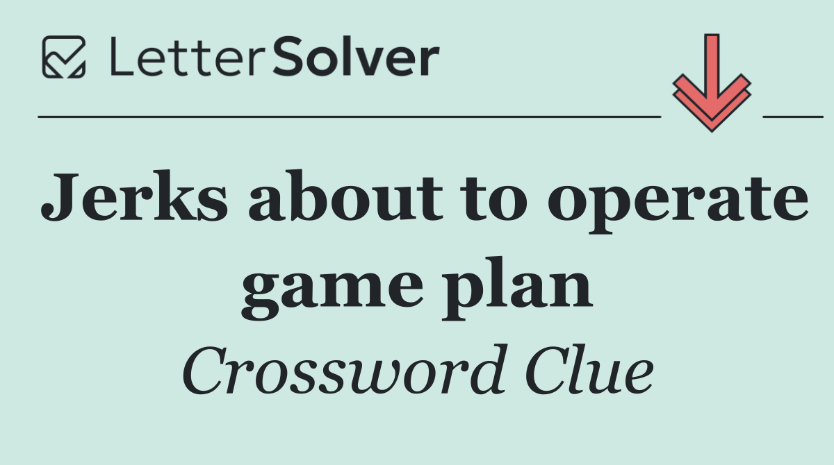 Jerks about to operate game plan