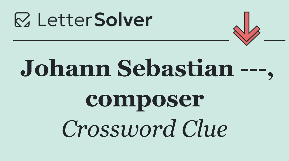 Johann Sebastian    , composer