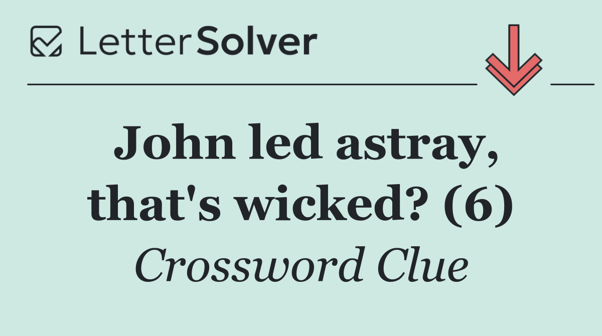 John led astray, that's wicked? (6)