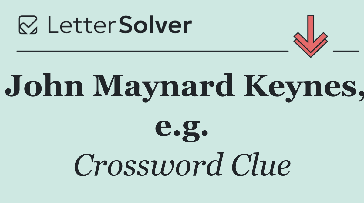 John Maynard Keynes, e.g.