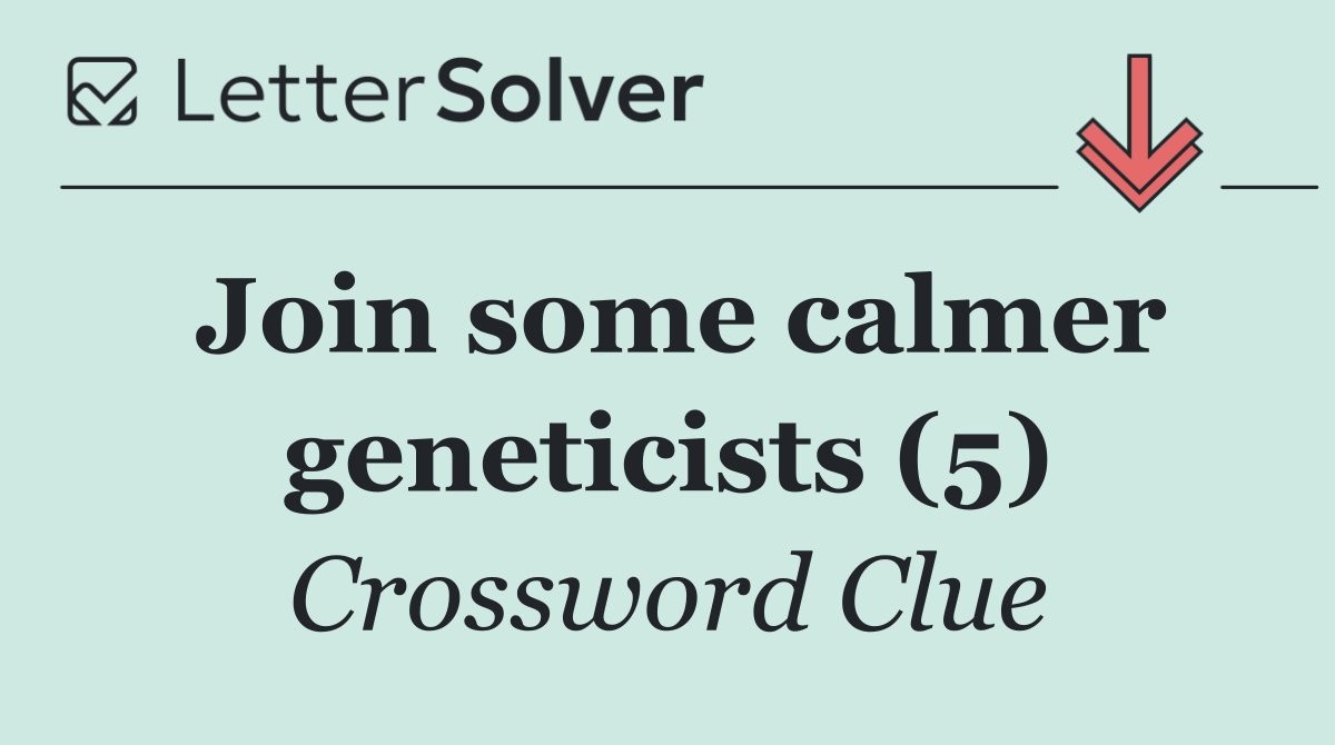 Join some calmer geneticists (5)
